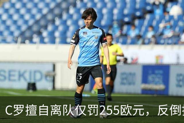 C罗擅自离队仅罚255欧元，反倒把主帅热苏斯架到火上烤：难题在哪